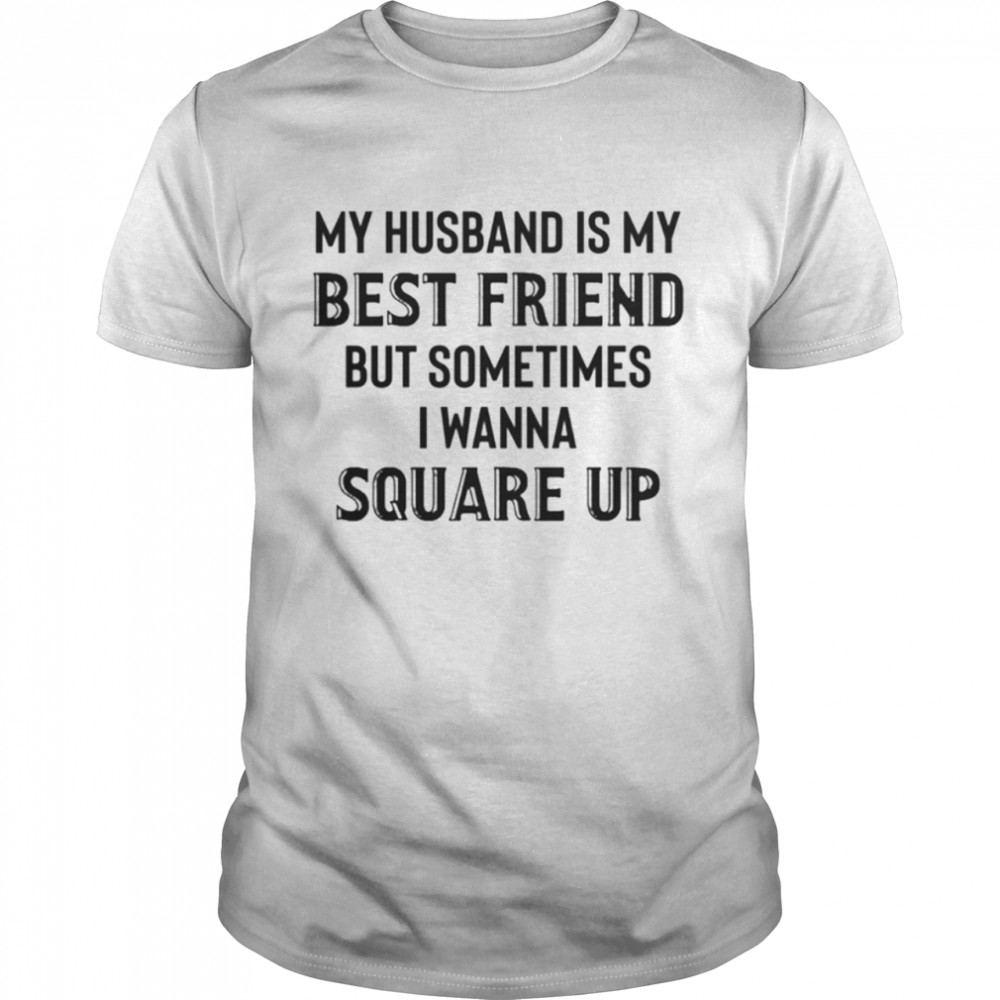 My husband is my best friend but sometimes I wanna square up shirt Classic Men's T-shirt