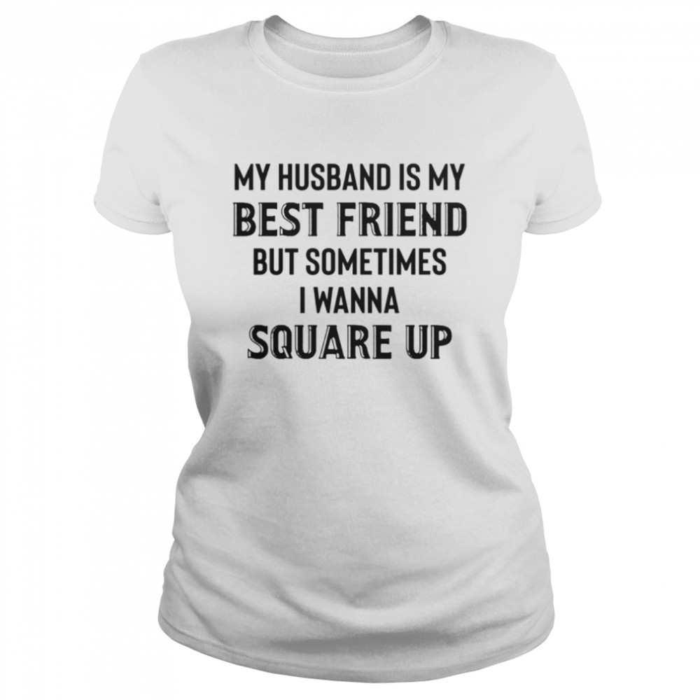 My husband is my best friend but sometimes I wanna square up shirt Classic Women's T-shirt
