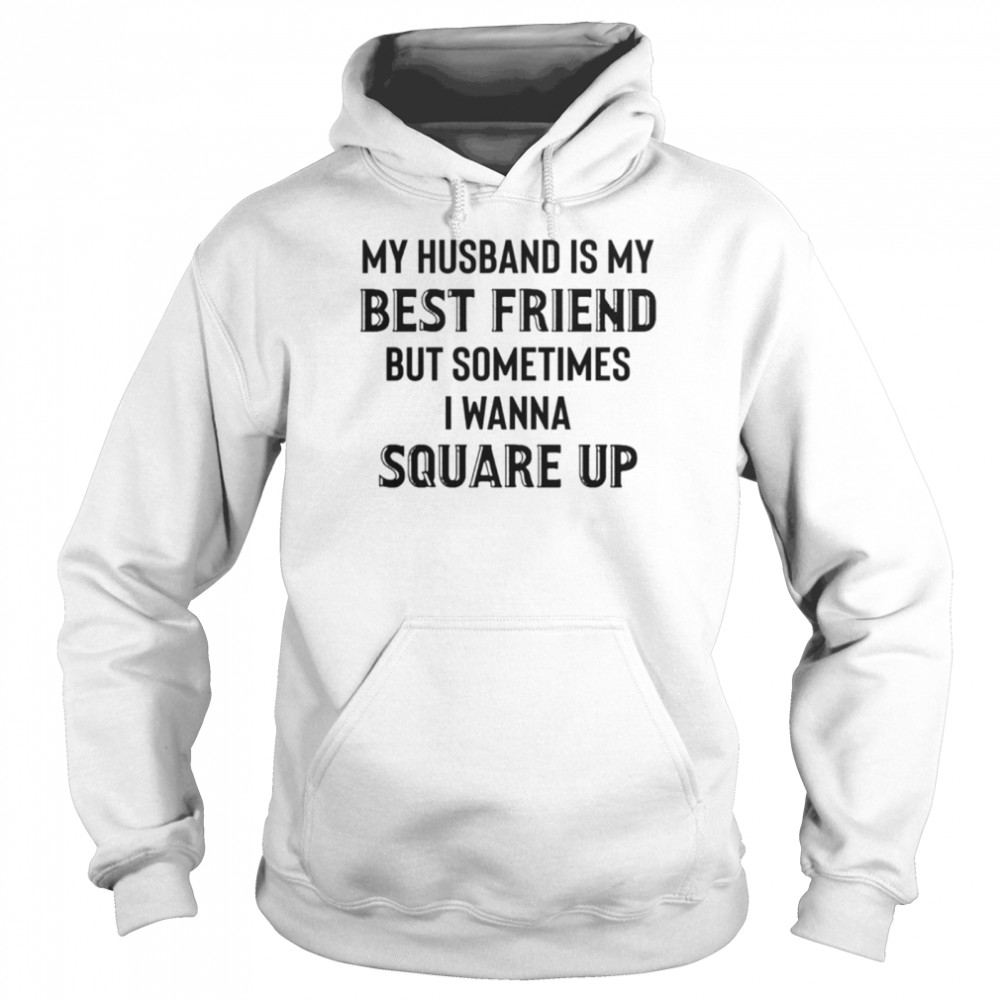 My husband is my best friend but sometimes I wanna square up shirt Unisex Hoodie