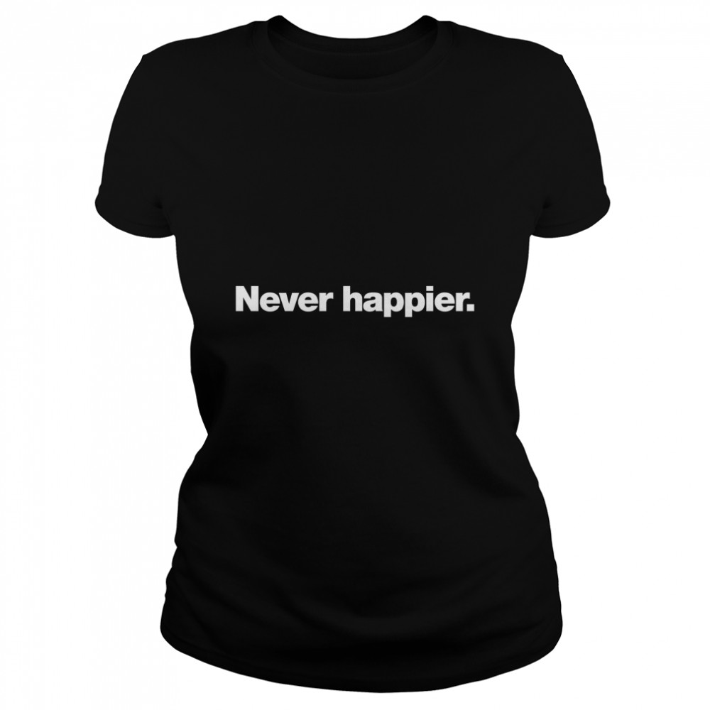 Never Happier Classic T- Classic Women's T-shirt