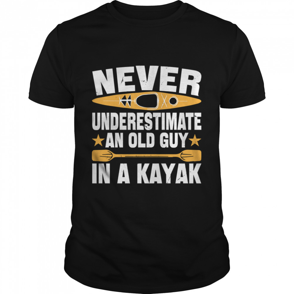 Never Underestimate An Old Guy With A Kayak Birthday Gift For Grandpa Funny Kayaking Classic T-Shirt