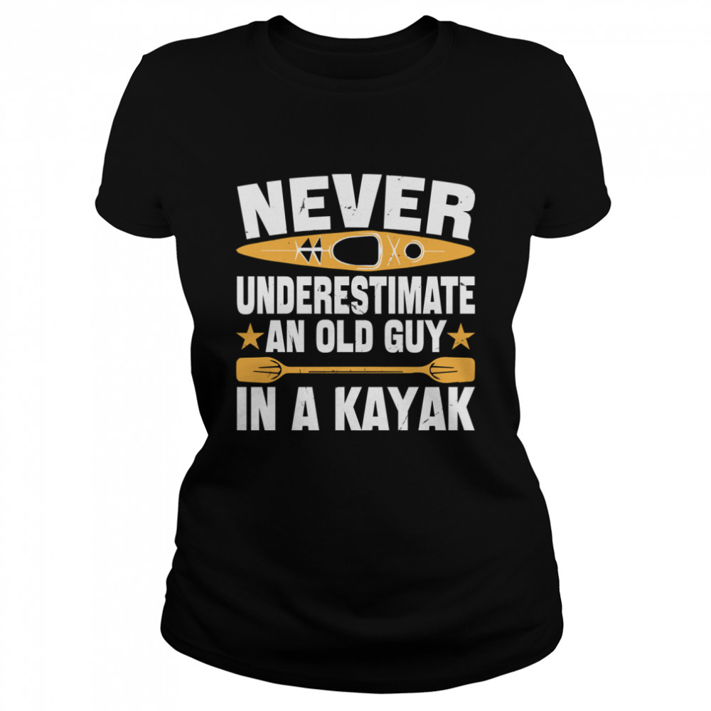 Never Underestimate An Old Guy With a Kayak Birthday Gift For Grandpa Funny Kayaking Classic T- Classic Women's T-shirt