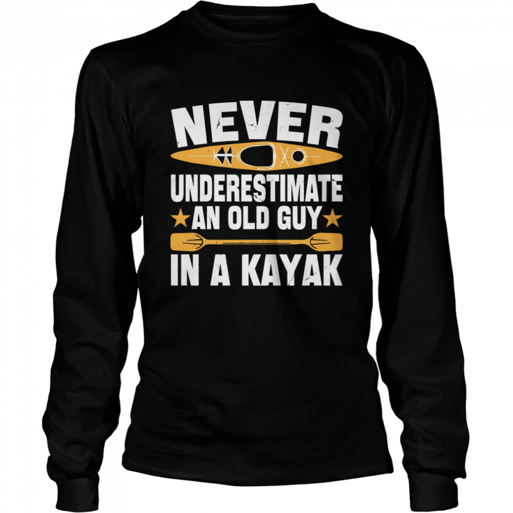 Never Underestimate An Old Guy With a Kayak Birthday Gift For Grandpa Funny Kayaking Classic T- Long Sleeved T-shirt