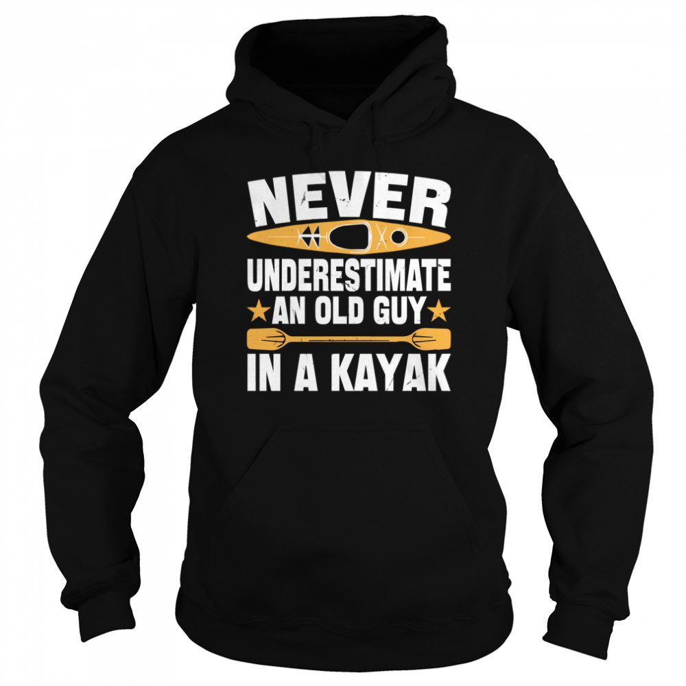 Never Underestimate An Old Guy With a Kayak Birthday Gift For Grandpa Funny Kayaking Classic T- Unisex Hoodie