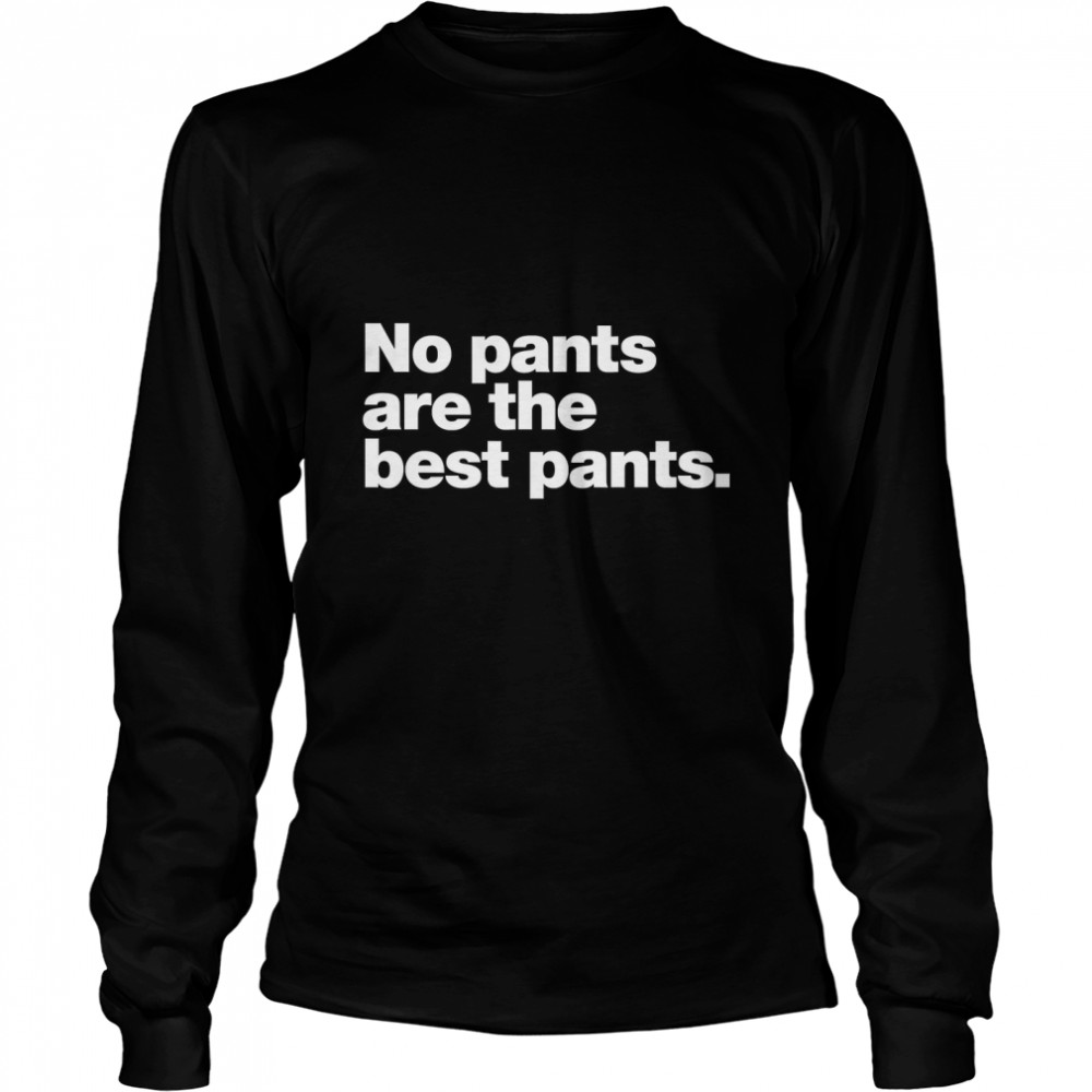 No pants are the best pants Classic T- Long Sleeved T-shirt