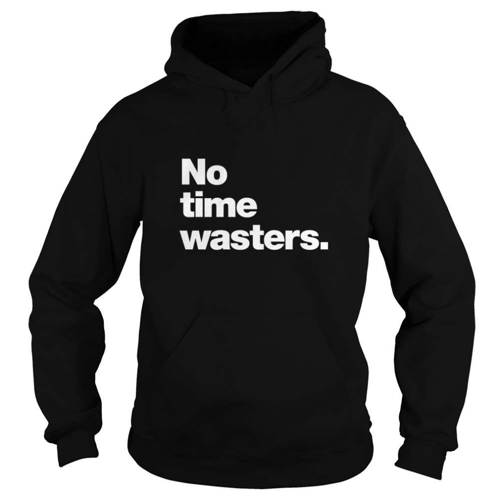 No Time Wasters Classic T- Unisex Hoodie