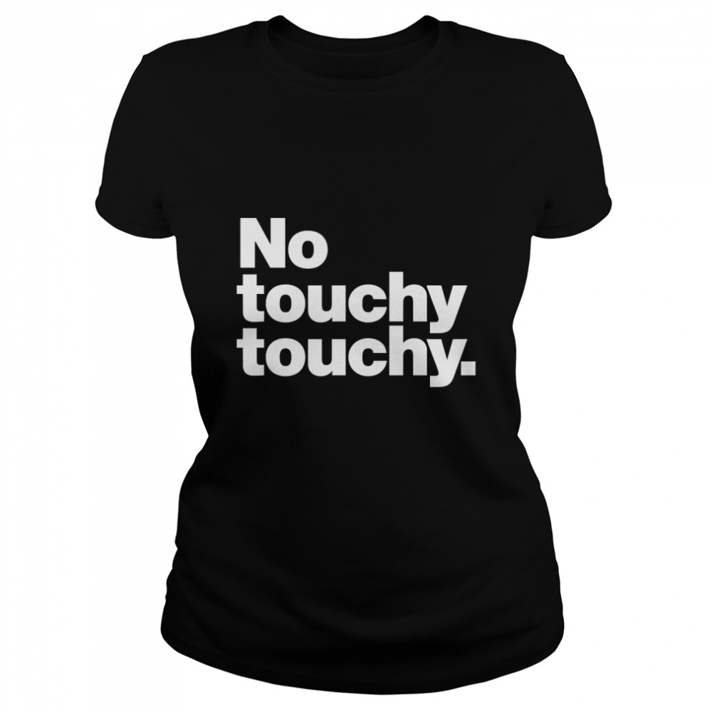 no touchy touchy classic t classic womens t shirt