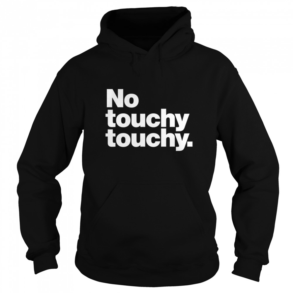 No touchy touchy Classic T- Unisex Hoodie