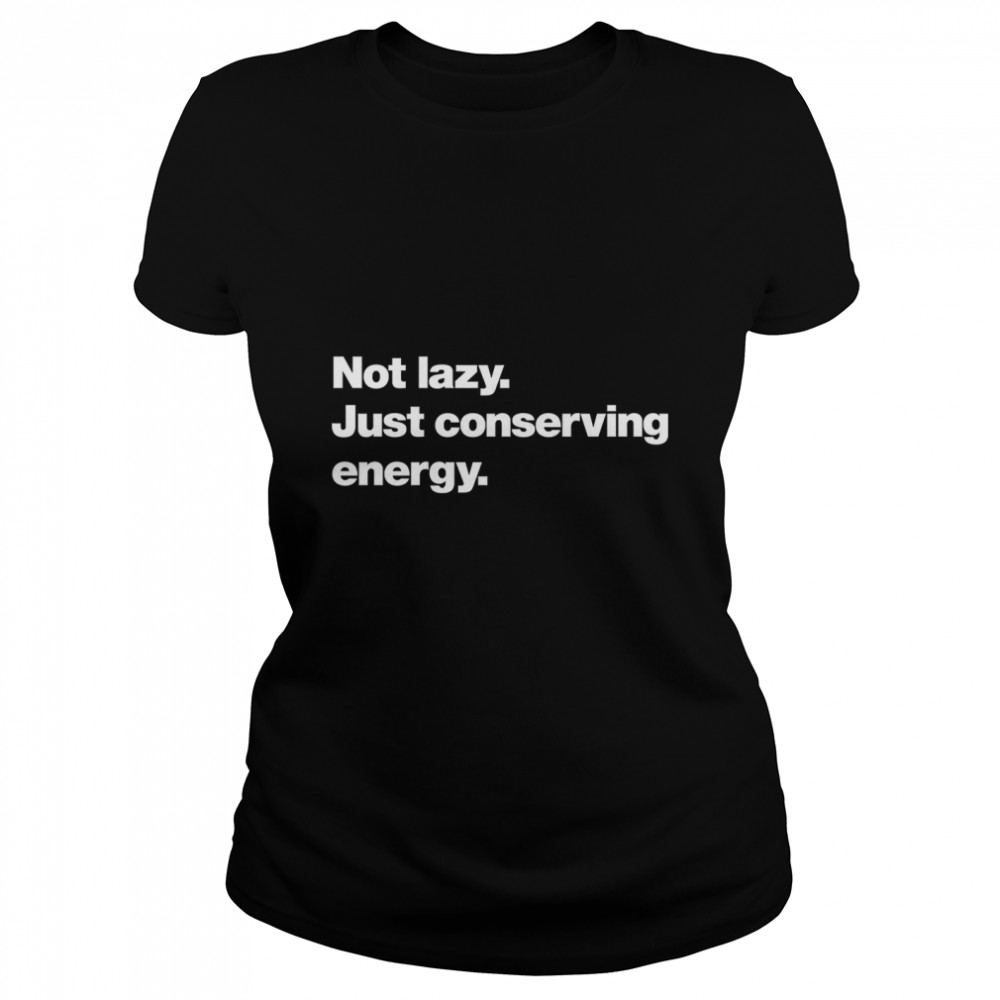 Not lazy. Just conserving energy. Classic T- Classic Women's T-shirt