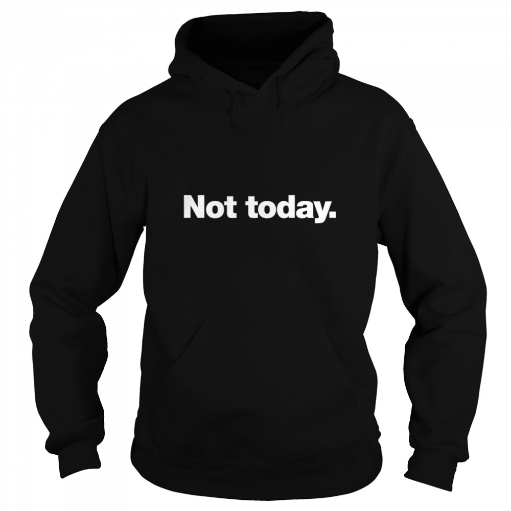 Not today Classic T- Unisex Hoodie