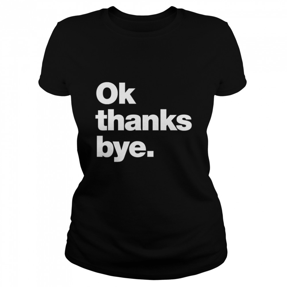 Ok thanks bye Classic T- Classic Women's T-shirt