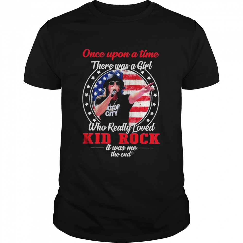 Once upon a time there was a Girl who really loved Kid Rock it was me the end American flag shirt Classic Men's T-shirt