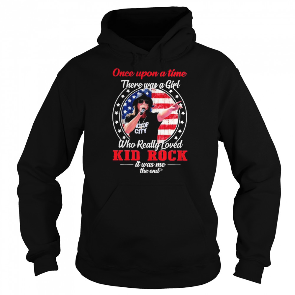 Once upon a time there was a Girl who really loved Kid Rock it was me the end American flag shirt Unisex Hoodie