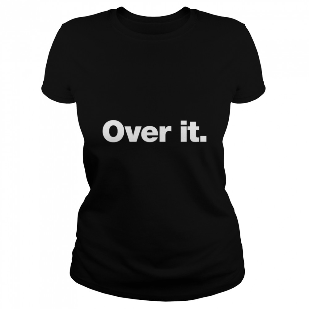 Over it. Classic T- Classic Women's T-shirt