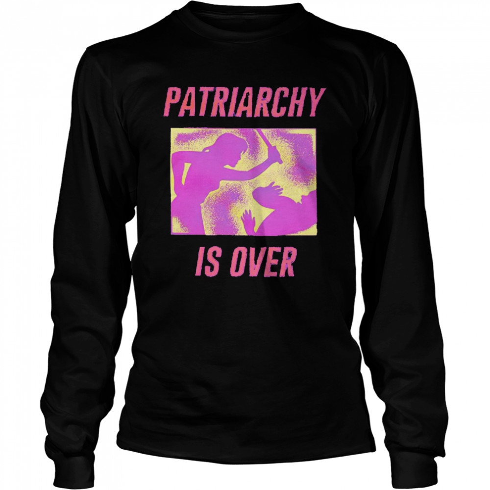 Patriarchy is over shirt Long Sleeved T-shirt