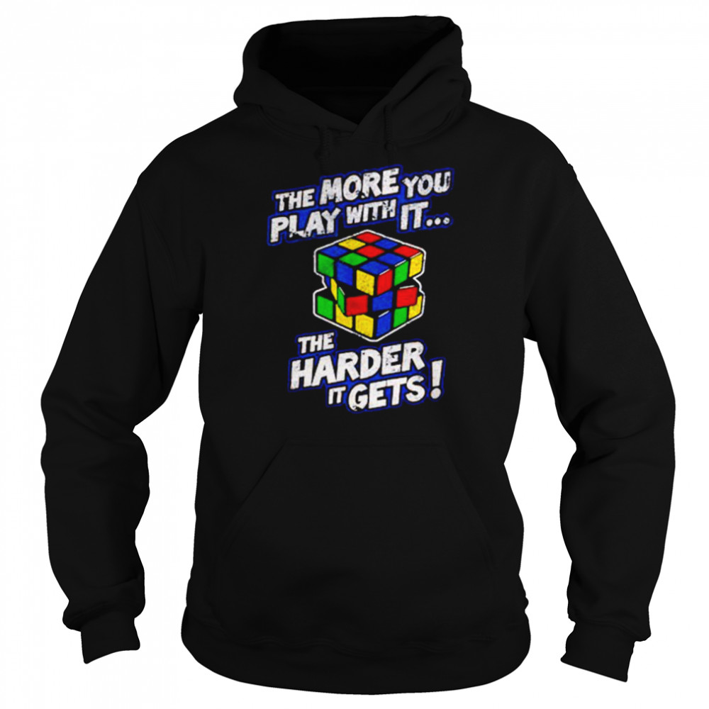 Rubik’s Cube The More You Play With It shirt Unisex Hoodie