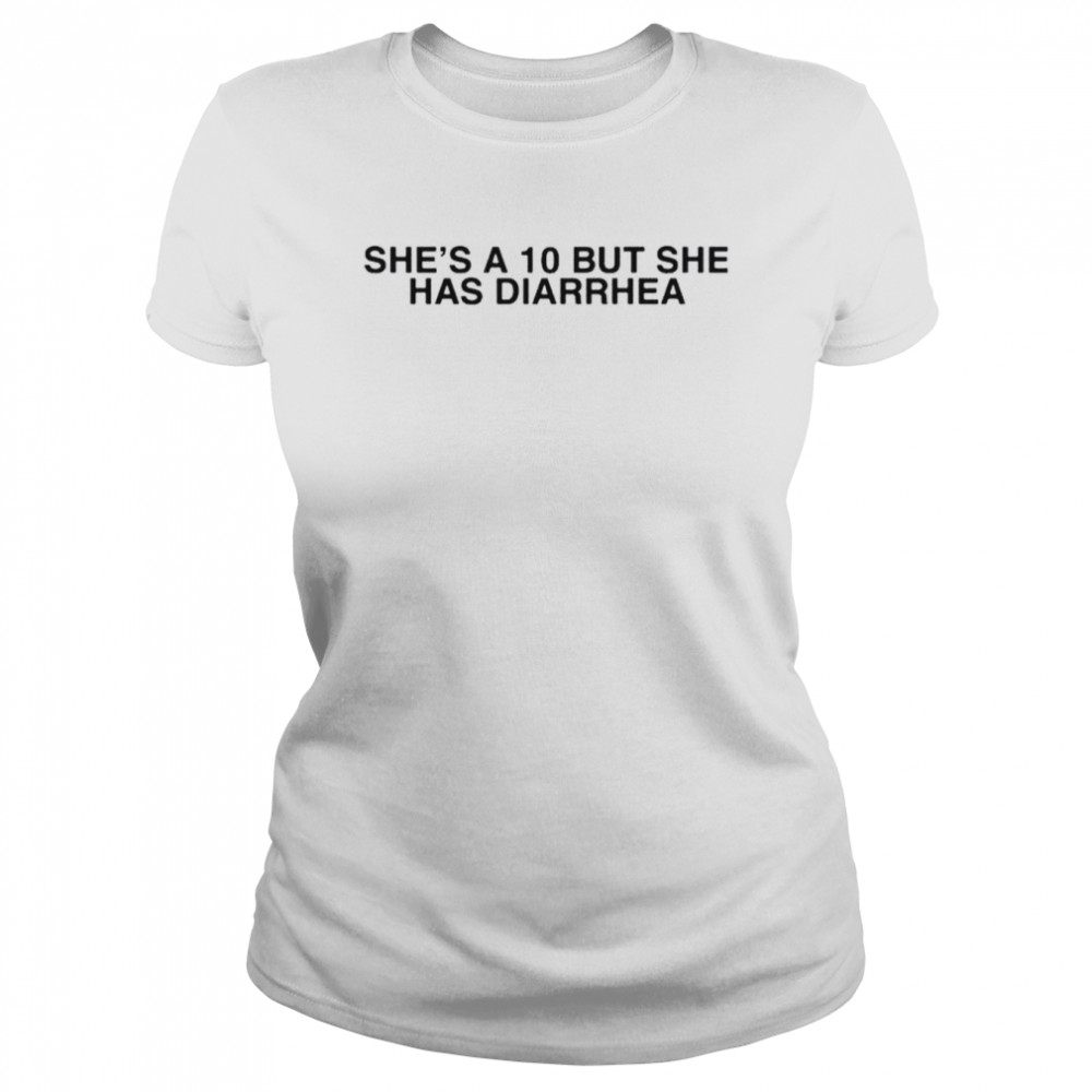 She’s a 10 but she has diarrhea shirt Classic Women's T-shirt