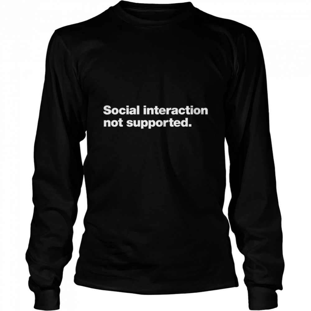 Social interaction not supported. Classic T- Long Sleeved T-shirt