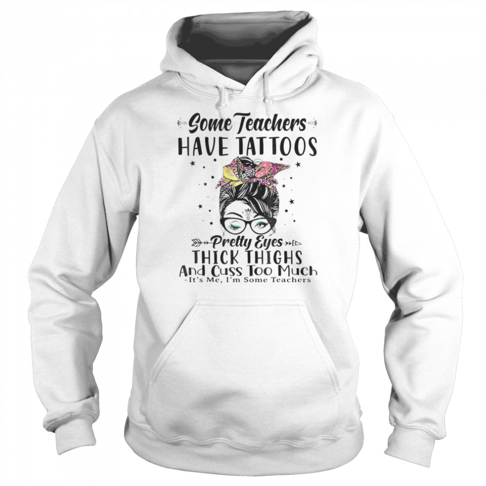 Some Teachers Have Tattoos Pretty Eyes Thick Thighs Messy  Unisex Hoodie