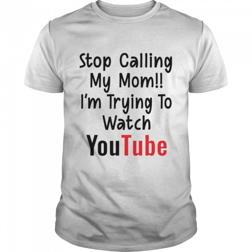 Stop Calling My Mom I'm Trying shirt