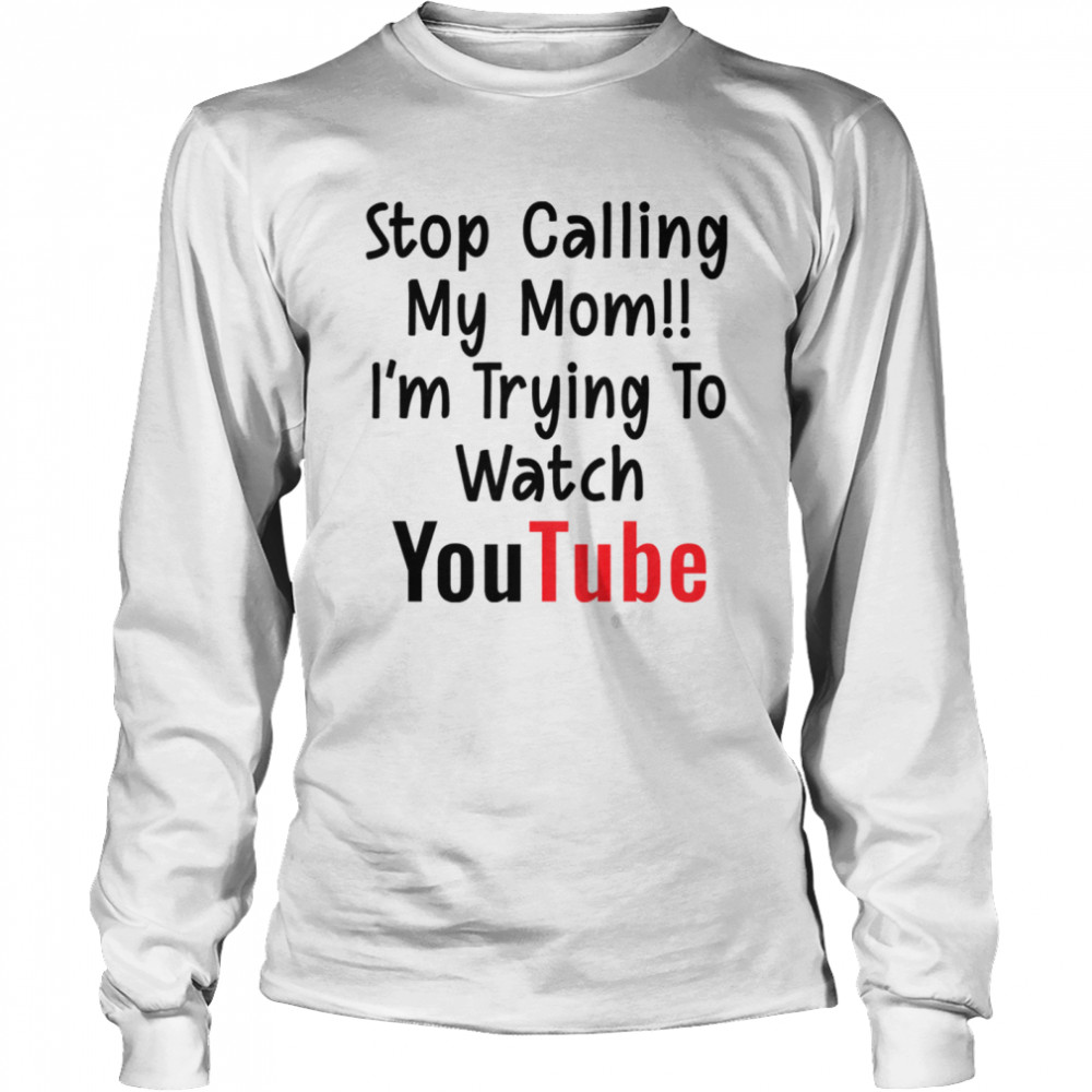 Stop Calling My Mom I'm Trying shirt Long Sleeved T-shirt