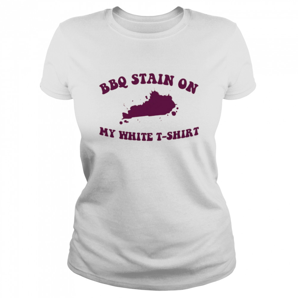 THE BBQ STAIN on my white shirt Classic Women's T-shirt