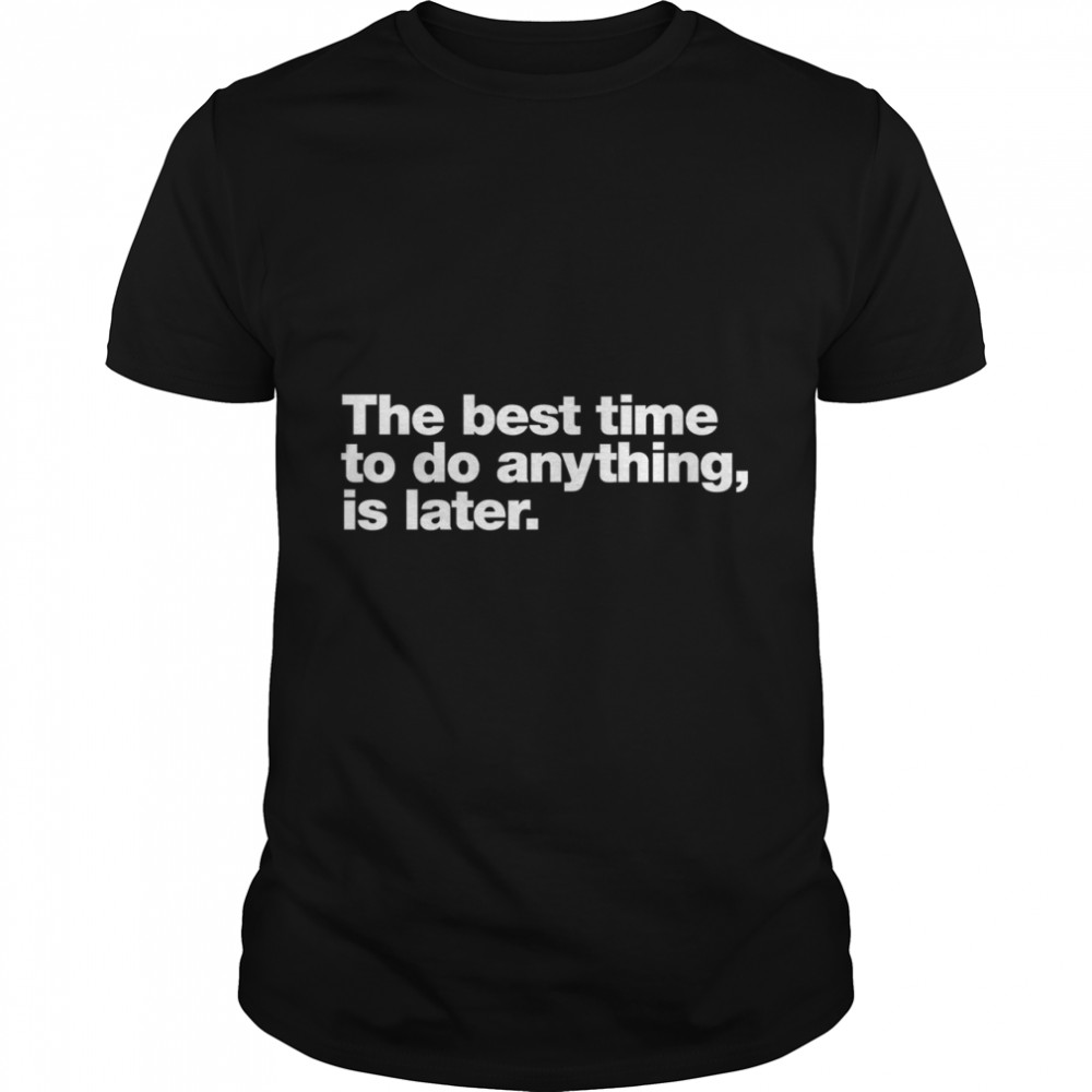 The best time to do anything, is later. Classic T- Classic Men's T-shirt
