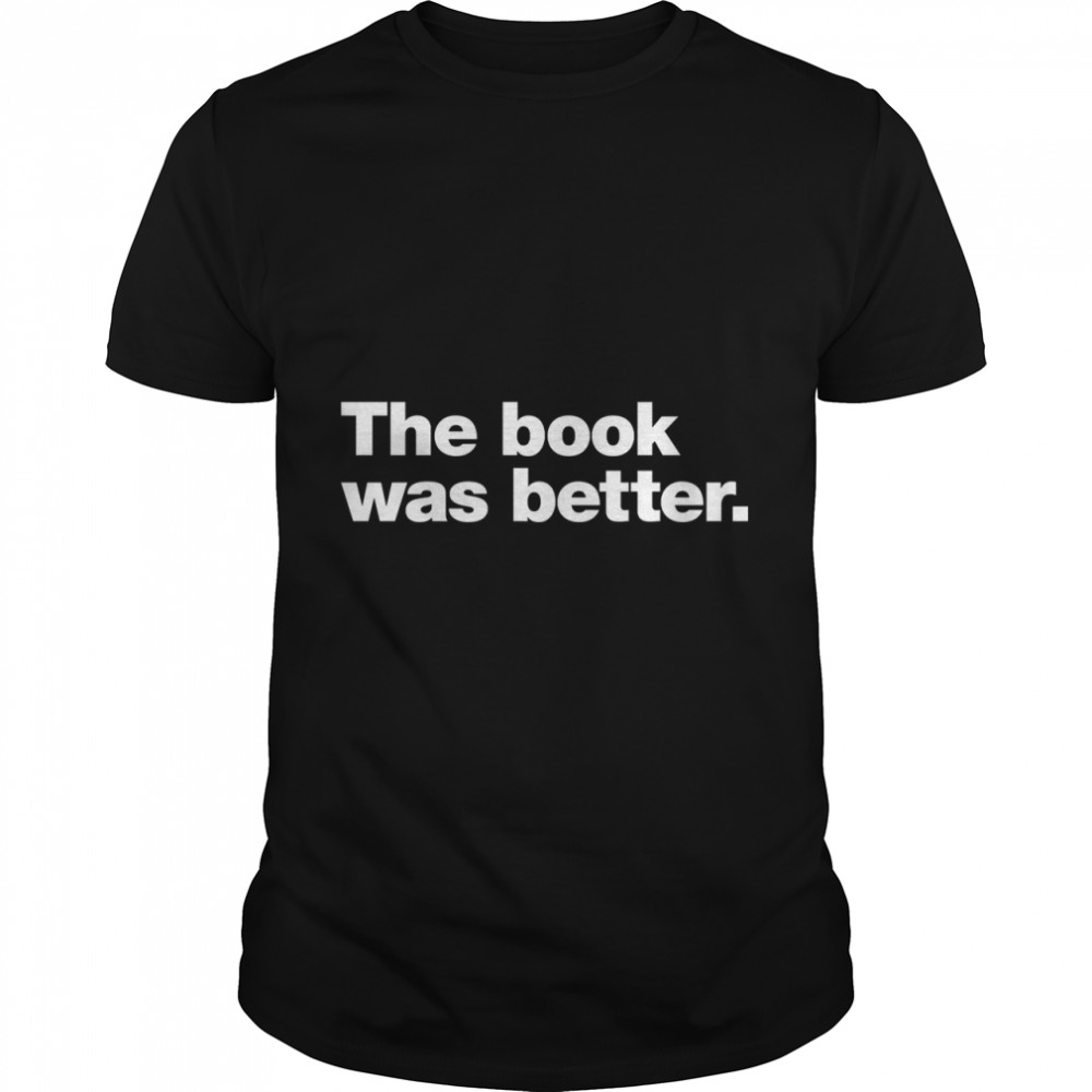 The book was better. Classic T- Classic Men's T-shirt