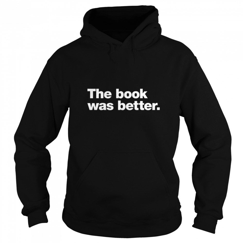 The book was better. Classic T- Unisex Hoodie