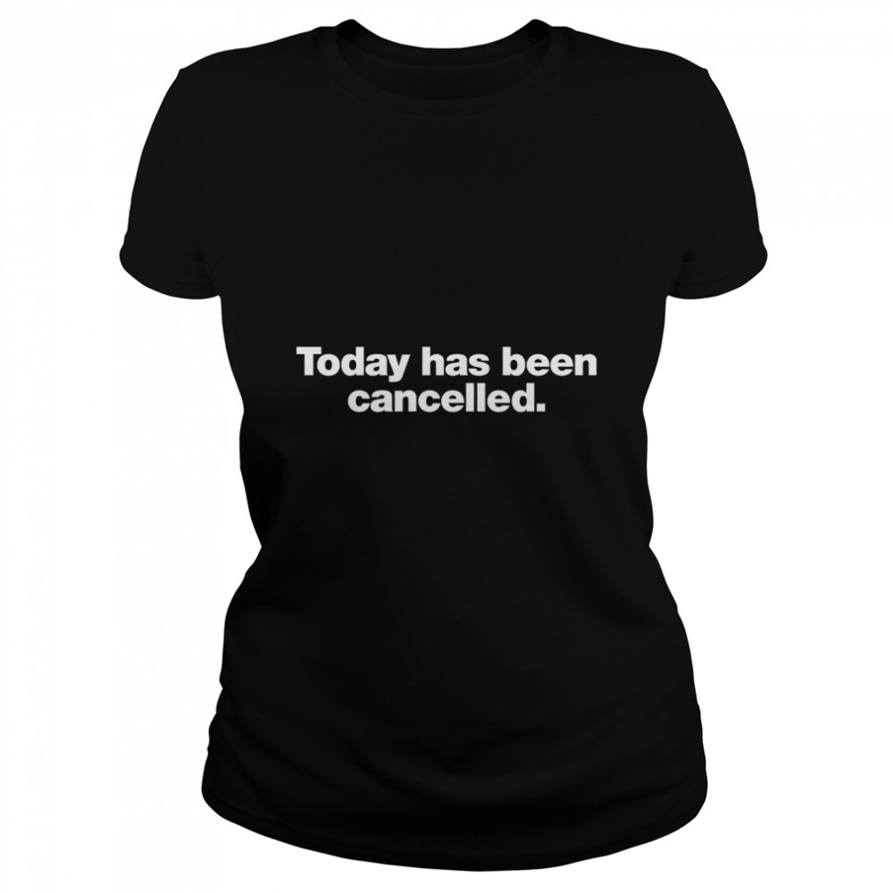 Today has been cancelled Classic T- Classic Women's T-shirt