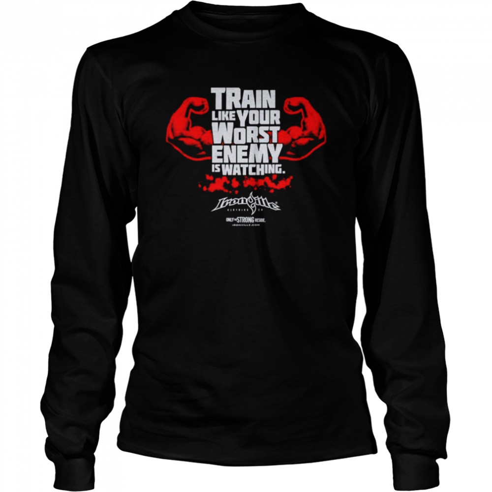 Train like your worst enemy is watching shirt Long Sleeved T-shirt