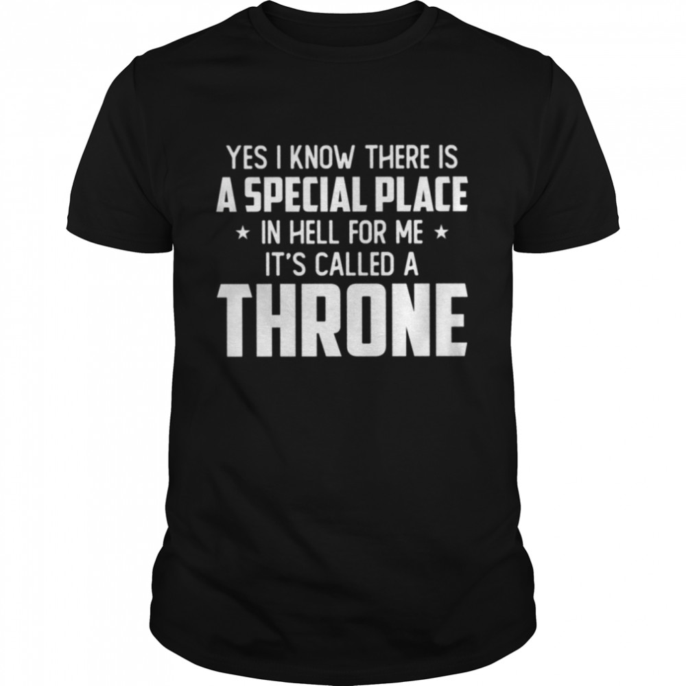 Yes I know there is a special place in hell for me iss called a throne shirt Classic Men's T-shirt
