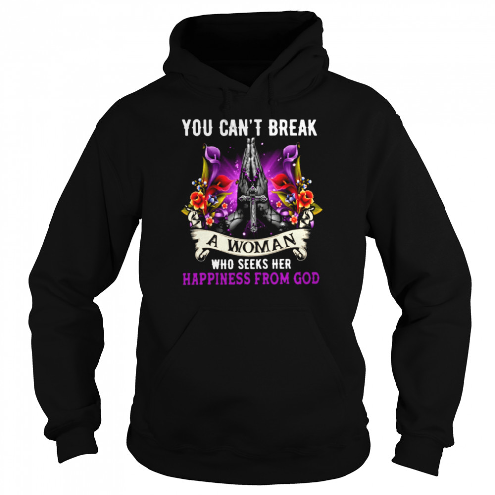 You Can't Break A Woman Who Seeks Her Happiness Form God Classic T- Unisex Hoodie