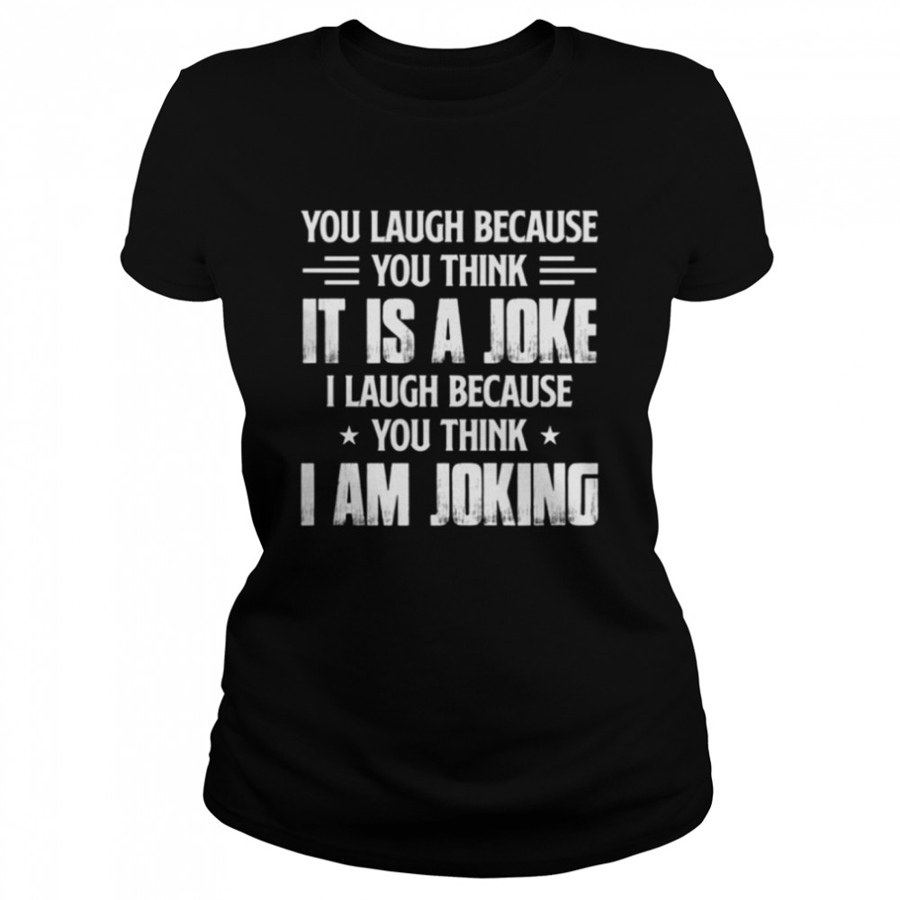 You laugh because you think it í a joke shirt Classic Women's T-shirt