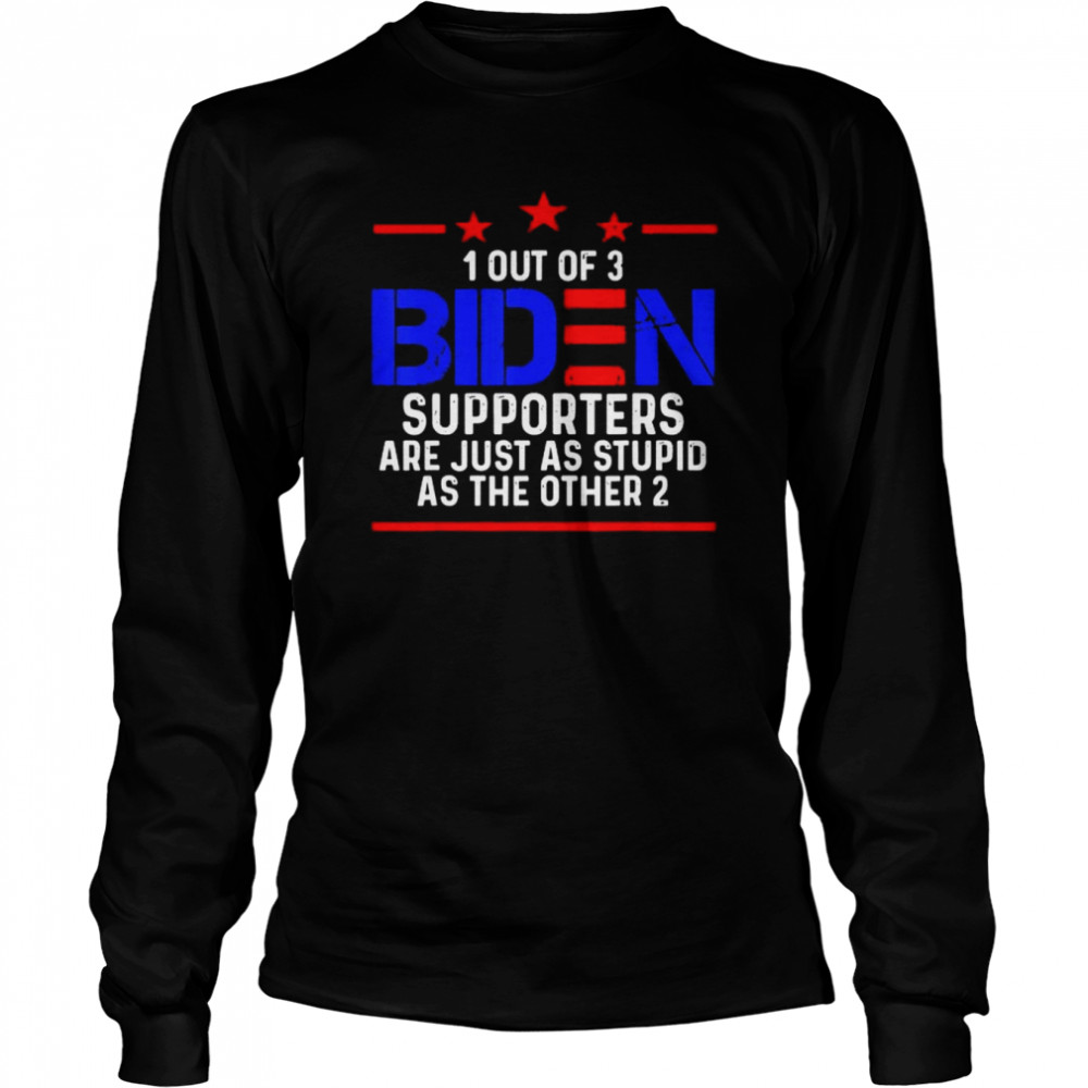 1 out of 3 biden supporters are just as stupid patriotic shirt Long Sleeved T-shirt