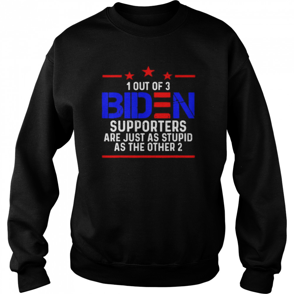 1 out of 3 biden supporters are just as stupid patriotic shirt Unisex Sweatshirt