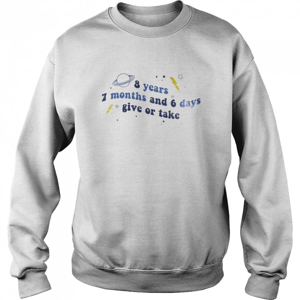 8 years 7 months and 6 days give or take shirt Unisex Sweatshirt