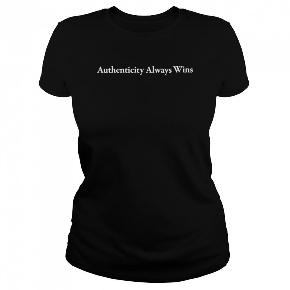 Authenticity always wins shirt Classic Women's T-shirt