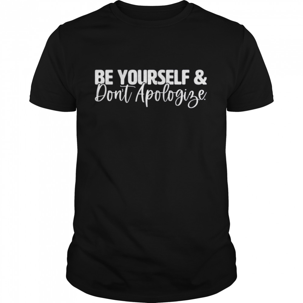 Be Yourself & Don't Apologize shirt Classic Men's T-shirt