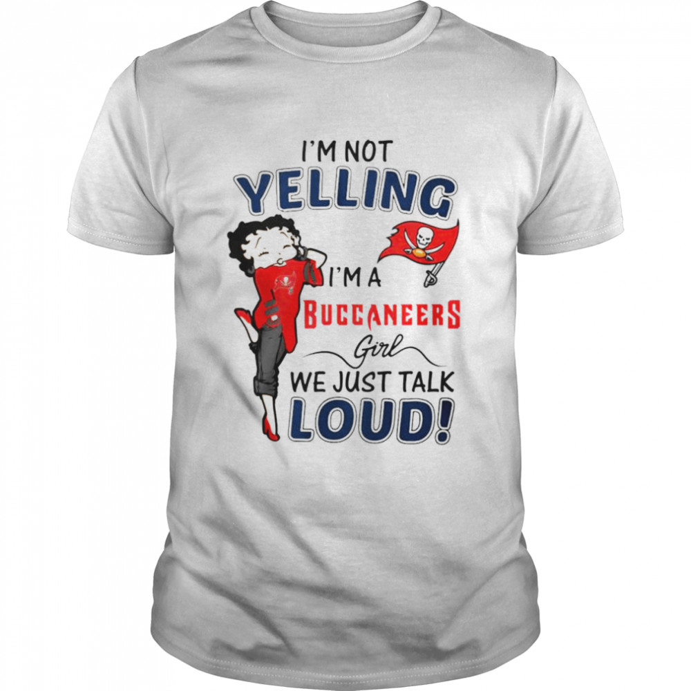 Betty Boop I’m not Yelling I’m a Tampa Bay Buccaneers girl we just talk loud shirt