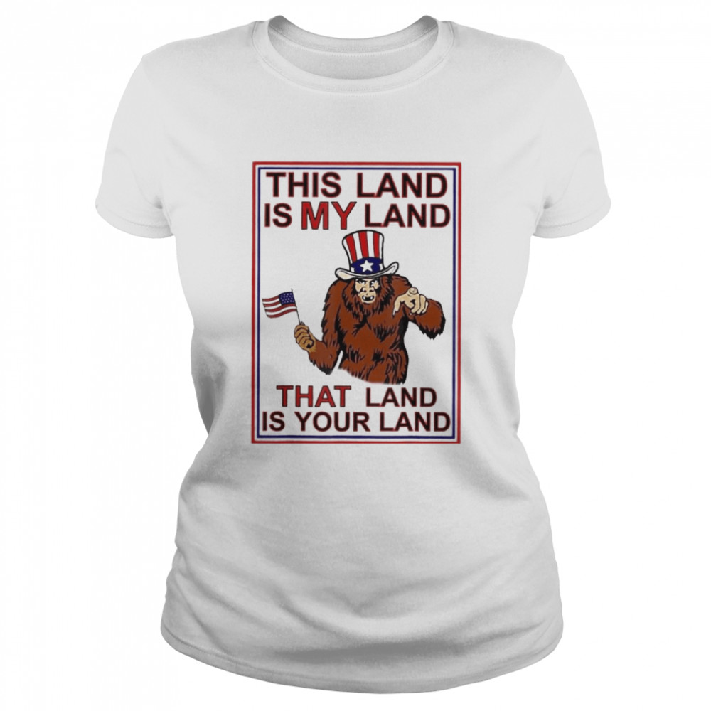 Bigfoot Sasquatch This Land Is My Land USA 4th Of July  Classic Women's T-shirt