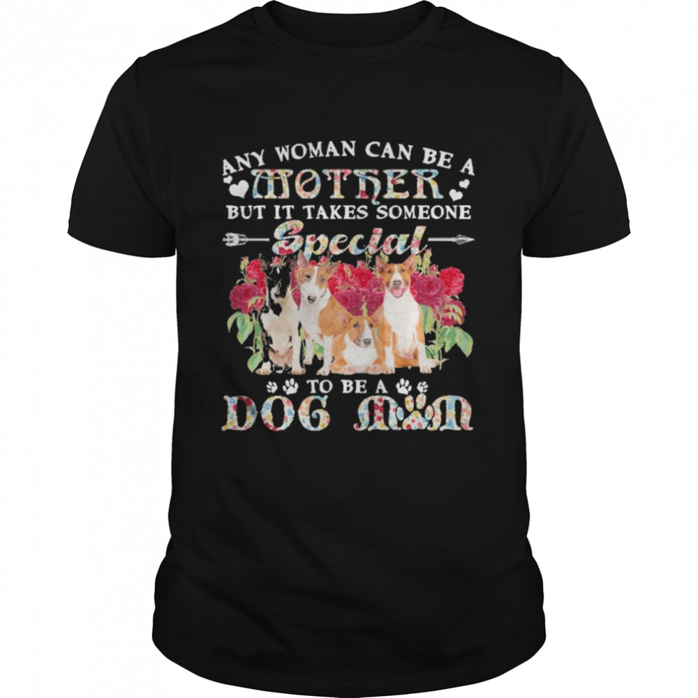 Bull Terrier Dogs Any Woman Can Be A Mother But It Takes Someone Special To Be A Dog Mom  Classic Men's T-shirt
