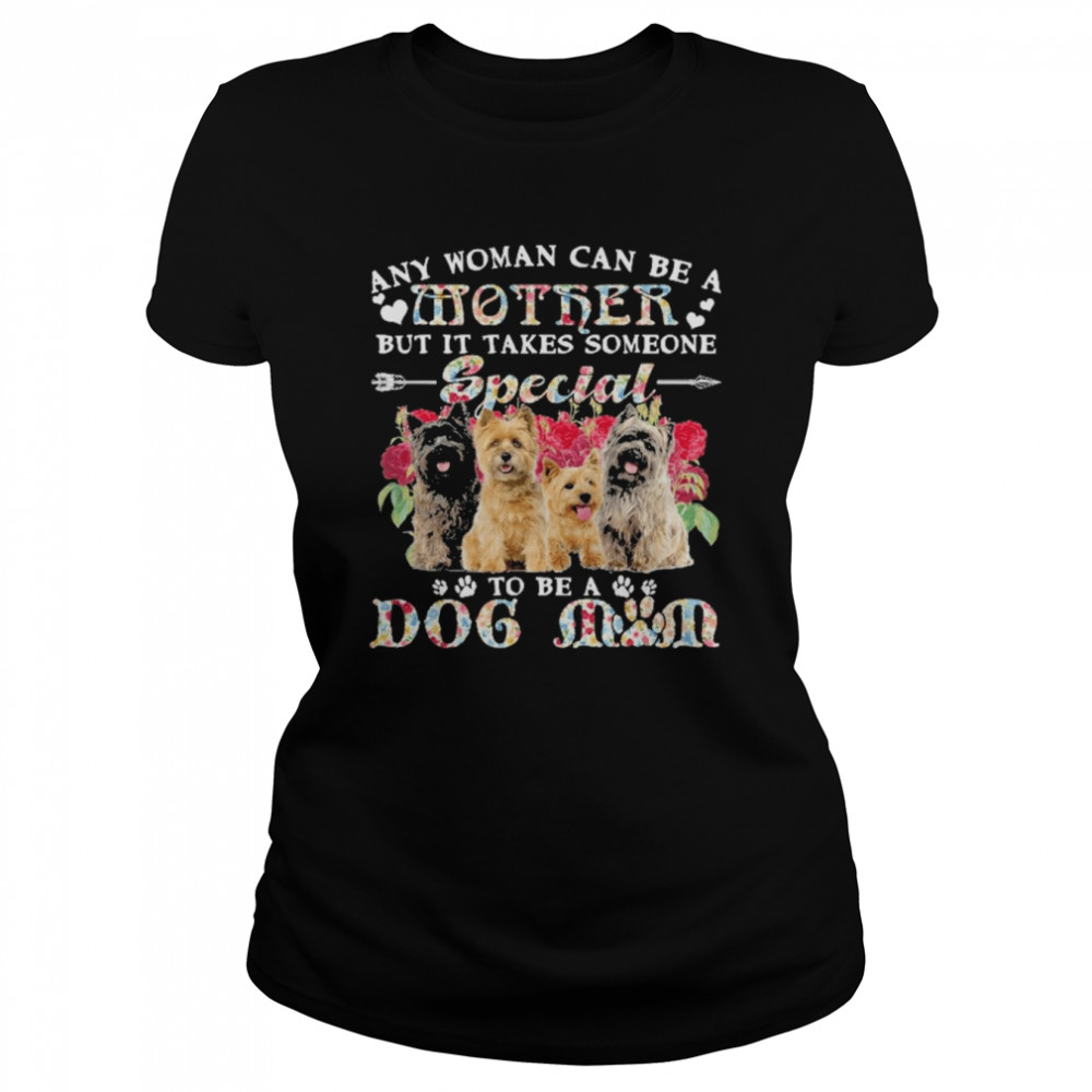 Cairn Terrier Dogs Any Woman Can Be A Mother But It Takes Someone Special To Be A Dog Mom  Classic Women's T-shirt
