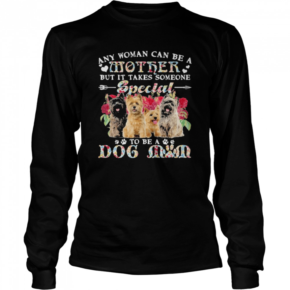 Cairn Terrier Dogs Any Woman Can Be A Mother But It Takes Someone Special To Be A Dog Mom  Long Sleeved T-shirt
