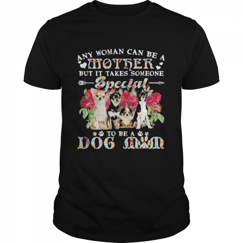 Chihuahua Dogs Any Woman Can Be A Mother But It Takes Someone Special To Be A Dog Mom  Classic Men's T-shirt