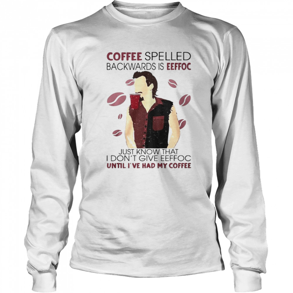 Coffee spelled backwards is eeffoc just know that I don’t give eeffoc shirt Long Sleeved T-shirt