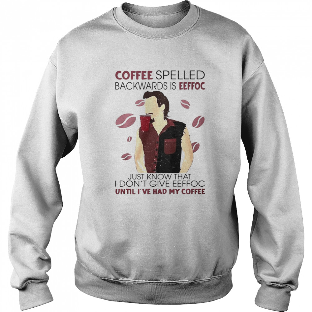 Coffee spelled backwards is eeffoc just know that I don’t give eeffoc shirt Unisex Sweatshirt