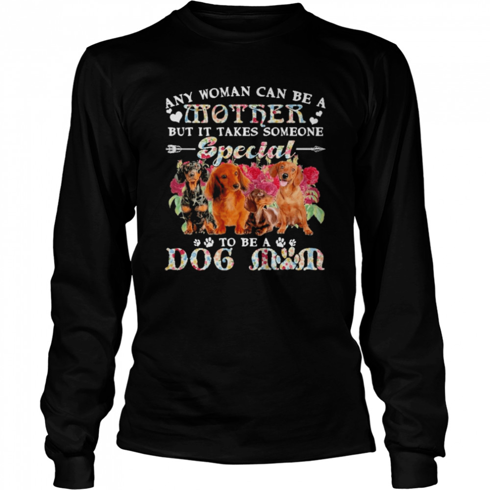 Dachshund Dogs Any Woman Can Be A Mother But It Takes Someone Special To Be A Dog Mom  Long Sleeved T-shirt