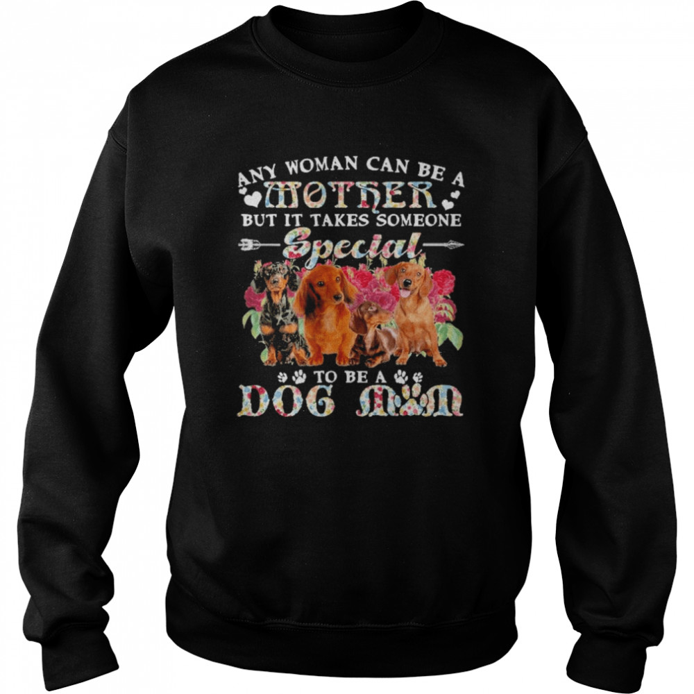 Dachshund Dogs Any Woman Can Be A Mother But It Takes Someone Special To Be A Dog Mom Unisex Sweatshirt