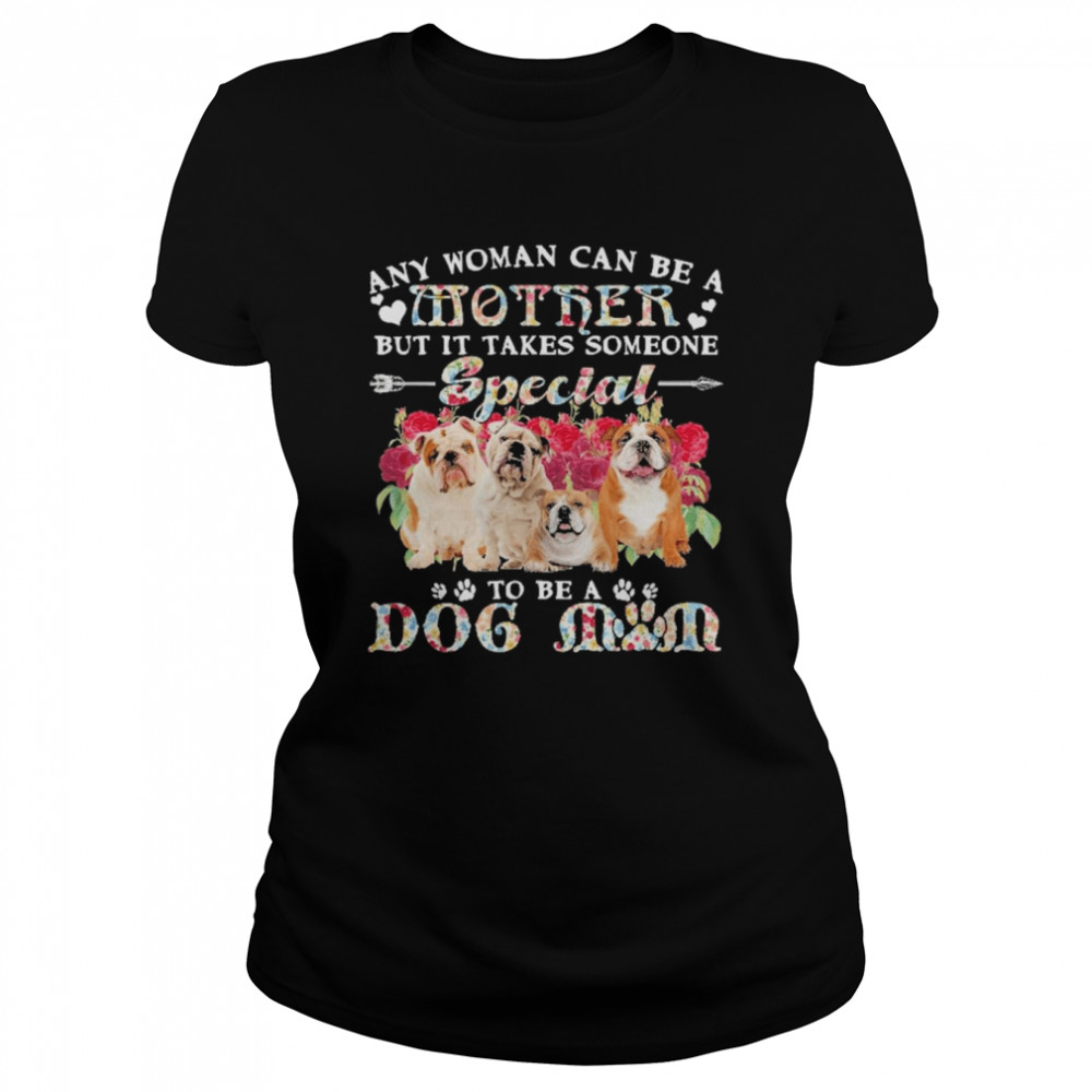 English Bulldog Dogs Any Woman Can Be A Mother But It Takes Someone Special To Be A Dog Mom  Classic Women's T-shirt